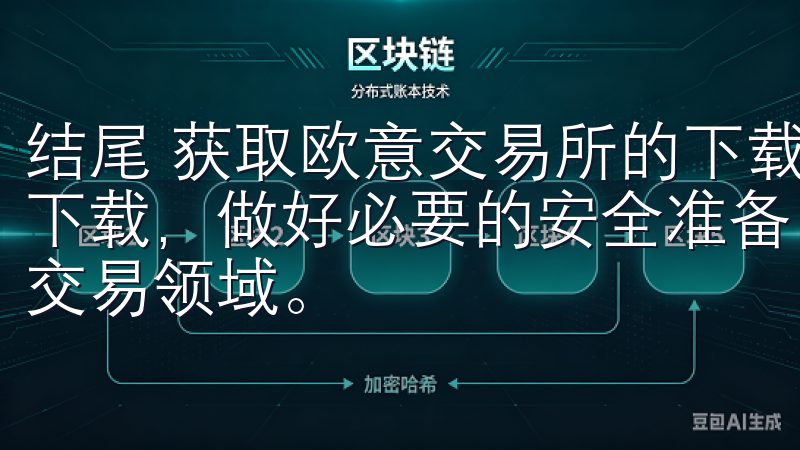 结尾 获取欧意交易所的下载链接并不复杂，只要官方网站进行下载，做好必要的安全准备，就可以安全便捷地进入数字货币的交易领域。